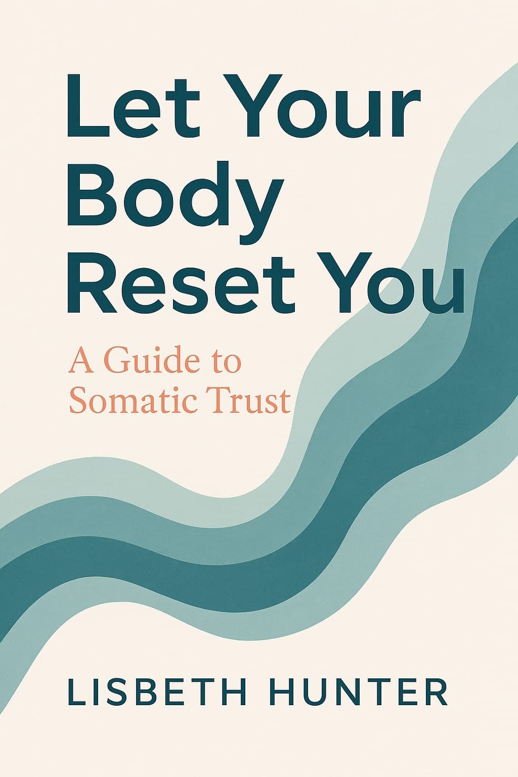 Let Your Body Reset You - A Guide to Somatic Trust by Lisbeth Hunter